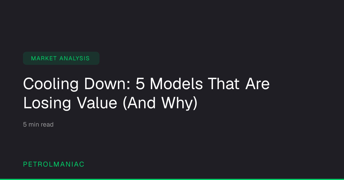 Cooling Down: 5 Models That Are Losing Value (And Why) | PetrolManiac